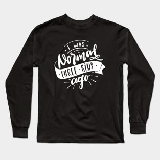 I Was Normal Three Kids Ago Mom Life Mothers Day Long Sleeve T-Shirt